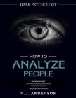 How to Analyze People: Dark Psychology Series 4 Manuscripts - How to Analyze People, Persuasion, NLP, and Manipulation By R. J. Anderson Cover Image