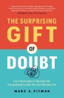 The Surprising Gift of Doubt: Use Uncertainty to Become the Exceptional Leader You Are Meant to Be By Marc Pitman Cover Image