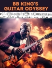 BB King's Guitar Odyssey: Unlock the Soul of the Blues: A Comprehensive Tab Collection Inspired by the Legendary B.B. King's Timeless Guitar Mas By Hajiba El Kahia Cover Image