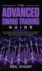 The Advanced Swing Trading Guide: The Ultimate Beginners Guide For Learning The Best Algorithmic, Swing, And Day Trading Strategies; to Apply to The O Cover Image