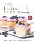Pretty Buttercream Recipes: Make Your Desserts Smile: ) Cover Image