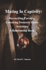 Mating In Captivity: Reconciling Partners, Unlocking Domestic Erotic Activities; A Relationship Book. By David C. Samson Cover Image