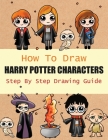 How to Draw Harry Potter Characters Step By Step Drawing Guide: 2-in1 Coloring Book Design, Drawing book and Colour Harmione Granger and Dobby etc For Cover Image