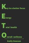Keto: Key to a Better Focus, Energy, Total Health, Overall Wellness. Ultimate Guide to Burn Fat, Increase Your Energy and Ge Cover Image