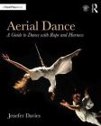 Aerial Dance: A Guide to Dance with Rope and Harness By Jenefer Davies Cover Image