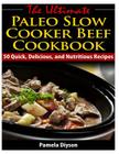 The Ultimate Paleo Slow Cooker Beef Cookbook: 50 Quick, Delicious, and Nutritious By Pamela Diyson Cover Image