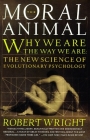 The Moral Animal: Why We Are, the Way We Are: The New Science of Evolutionary Psychology By Robert Wright Cover Image