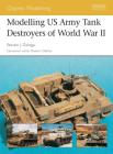 Modelling US Army Tank Destroyers of World War II (Osprey Modelling) By Steven J. Zaloga Cover Image