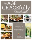 The Age GRACEfully Cookbook: The Power of FOODTRIENTS to Promote Health and Well-being for a Joyful and Sustainable Life By Grace O. Cover Image