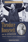 Theodore Roosevelt and the Assassin: Madness, Vengeance, and the Campaign of 1912 By Gerard Helferich Cover Image