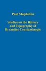 Studies on the History and Topography of Byzantine Constantinople (Variorum Collected Studies #855) By Paul Magdalino Cover Image
