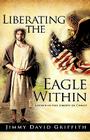 Liberating the Eagle Within By Jimmy David Griffith Cover Image