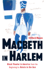 Macbeth in Harlem: Black Theater in America from the Beginning to Raisin in the Sun By Clifford Mason Cover Image