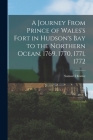 A Journey From Prince of Wales's Fort in Hudson's Bay to the Northern Ocean, 1769, 1770, 1771, 1772 By Samuel 1745-1792 Hearne Cover Image