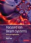 Focused Ion Beam Systems: Basics and Applications By Nan Yao (Editor) Cover Image