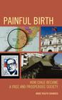 Painful Birth: How Chile Became a Free and Prosperous Society By James Rolph Edwards Cover Image