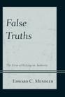 False Truths: The Error of Relying on Authority By Edward C. Mendler Cover Image