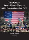 The Great Space Force Debate: A Way Forward From The Past? By Jordan M. Johnson Cover Image