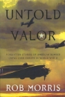 Untold Valor: Forgotten Stories of American Bomber Crews over Europe in World War II By Robert Morris Cover Image