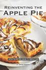 Reinventing the Apple Pie: Apple Pie Recipes made to Perfection Cover Image
