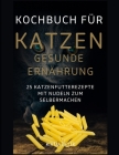 KOCHBUCH FÜR KATZEN GESUNDE ERNÄHRUNG -25 Katzenfutterrezepte mit Nudeln zum Selbermachen By Mia Lea Batler Cover Image