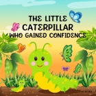 The Little Caterpillar Who Gained Confidence By Jett Rex Cover Image