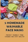 5 Homemade Washable Face Masks: Protect Yourself From Viruses And Stay Healthy: Diy Fancy Face Mask By Emerald Eliades Cover Image