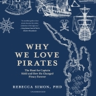 Why We Love Pirates Lib/E: The Hunt for Captain Kidd and How He Changed Piracy Forever By Rebecca Simon, Kate Mulligan (Read by) Cover Image