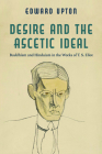 Desire and the Ascetic Ideal: Buddhism and Hinduism in the Works of T. S. Eliot (Studies in Religion and Culture) By Edward Upton Cover Image