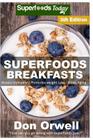 Superfoods Breakfasts: Over 80 Quick & Easy Gluten Free Low Cholesterol Whole Foods Recipes full of Antioxidants & Phytochemicals By Don Orwell Cover Image
