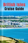 British Isles Cruise Guide: Explore Historic Cities, Dramatic Coastlines & Charming Villages By Lester A. Ingram Cover Image