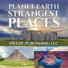 Planet Earth Strangest Places By Speedy Publishing LLC Cover Image
