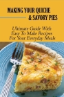 Making Your Quiche & Savory Pies: Ultimate Guide With Easy To Make Recipes For Your Everyday Meals: Easy Recipe For Healthy Quiche By Quincy McConville Cover Image