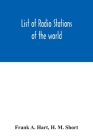 List of radio stations of the world By Frank A. Hart, H. M. Short Cover Image