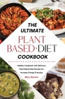 The Ultimate Plant-Based Diet Cookbook: Healthy Cookbook with Delicious Plant Based Diet Recipes for Increase Energy Everyday By Mary Stevens Cover Image