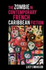 The Zombie in Contemporary French Caribbean Fiction (Contemporary French and Francophone Cultures #89) By Lucy Swanson Cover Image