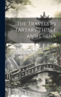 The Travels in Tartary Thibet and China By Anonymous Cover Image