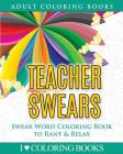 Teacher Swears: Swear Word Adult Coloring Book to Rant & Relax By Adult Coloring Books Press, I. Love Coloring Books Cover Image
