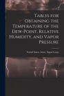 Tables for Obtaining the Temperature of the Dew-point, Relative Humidity, and Vapor Pressure By United States Army Signal Corps (Created by) Cover Image