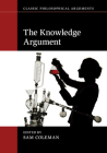 The Knowledge Argument (Classic Philosophical Arguments) By Sam Coleman (Editor) Cover Image