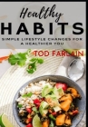 Healthy Habits The simple lifestyle: The ultimate guide for those who want to create a better lifestyle By Tod Farlain Cover Image