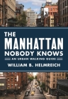 The Manhattan Nobody Knows: An Urban Walking Guide By William B. Helmreich Cover Image