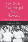 Go Back. You Forgot the Flowers.: A Nudge to Plant More Flowers Comes Full Circles 100 Years Later By Adrienne J. Ploss Cover Image