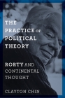 The Practice of Political Theory: Rorty and Continental Thought (New Directions in Critical Theory #60) Cover Image