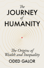 The Journey of Humanity: The Origins of Wealth and Inequality By Oded Galor Cover Image