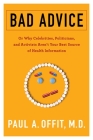 Bad Advice: Or Why Celebrities, Politicians, and Activists Aren't Your Best Source of Health Information By Paul Offit Cover Image