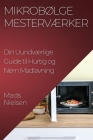 Mikrobølge Mesterværker: Din Uundværlige Guide til Hurtig og Nem Madlavning Cover Image