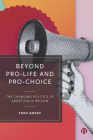 Beyond Pro-life and Pro-choice: The Changing Politics of Abortion in Britain Cover Image