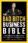 The Bad Bitch Business Bible: 10 Commandments to Break Free of Good Girl Brainwashing and Take Charge of Your Body, Boundaries, and Bank Account By Lisa Carmen Wang Cover Image