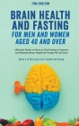 Brain Health and Fasting for Men and Women Aged 40 and Over. Ultimate Guide on How to Use Fasting to Improve and Maintain Brain Health for People 40 a Cover Image